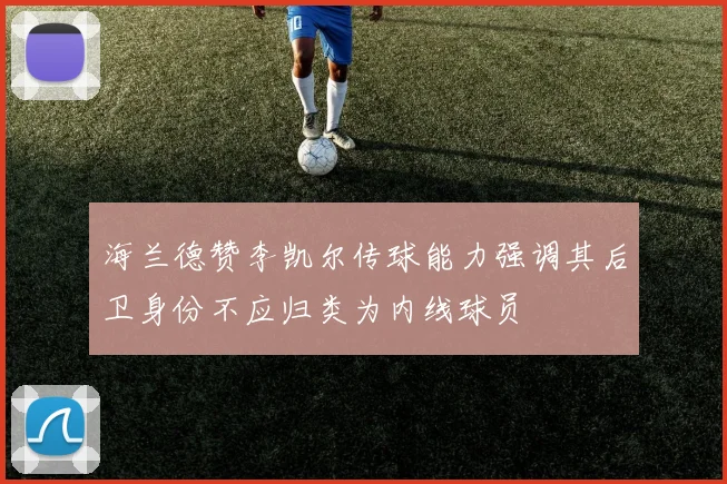 海兰德赞李凯尔传球能力强调其后卫身份不应归类为内线球员